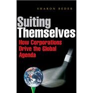 Suiting Themselves: How Corporations Drive the Global Agenda by Beder,Sharon, 9781138380110