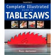 Taunton's Complete Illustrated Guide to Tablesaws by Anthony, Paul, 9781600850110