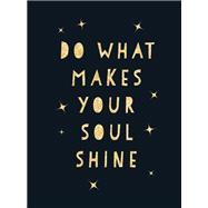 Do What Makes Your Soul Shine Inspiring Quotes to Help You Live Your Best Life by Unknown, 9781787830110