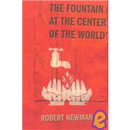 The Fountain at the Center of the World by Newman, Robert Bruce, 9781932360110