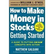 How to Make Money in Stocks Getting Started: A Guide to Putting CAN SLIM Concepts into Action by Galgani, Matthew, 9780071810111