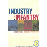 Industry and Infantry : The Civil War in Western Pennsylvania by Butko, Brian; Ciotola, Nicholas P., 9780936340111