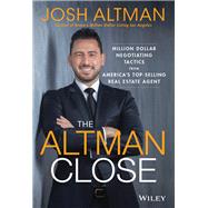 The Altman Close Million-Dollar Negotiating Tactics from America's Top-Selling Real Estate Agent by Altman, Josh, 9781119560111