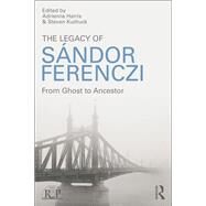 The Legacy of Sandor Ferenczi: From ghost to ancestor by Harris; Adrienne, 9781138820111