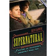 Supernatural A History of Television's Unearthly Road Trip by Giannini, Erin, 9781538190111