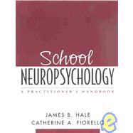 School Neuropsychology A Practitioner's Handbook by Hale, James B.; Fiorello, Catherine A., 9781593850111