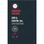 God & Golem, Inc. A Comment on Certain Points where Cybernetics Impinges on Religion by Wiener, Norbert, 9780262730112