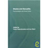Shame and Sexuality: Psychoanalysis and Visual Culture by Pajaczkowska; Claire, 9780415420112