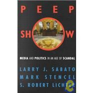 Peepshow Media and Politics in an Age of Scandal by Sabato, Larry J.; Stencel, Mark; Lichter, Robert S., 9780742500112