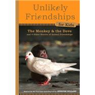 Unlikely Friendships for Kids: The Monkey & the Dove And Four Other Stories of Animal Friendships by Holland, Jennifer S., 9780761170112
