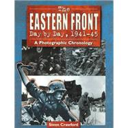 The Eastern Front Day by Day, 1941-45 by Crawford, Steve, 9781597970112