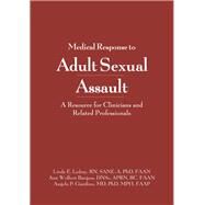 Medical Response to Adult Sexual Assault by Ledray, Linda E., R.N., Ph.D.; Burgess, Ann Wolbert; Giardino, Angelo P., M.D., Ph.D., 9781878060112