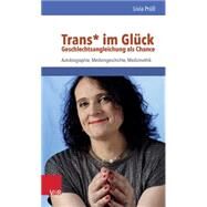 Trans Im Gluck - Geschlechtsangleichung Als Chance: Autobiographie, Medizingeschichte, Medizinethik by Prull, Livia, 9783525490112