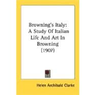 Browning's Italy : A Study of Italian Life and Art in Browning (1907) by Clarke, Helen Archibald, 9780548790113