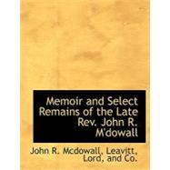 Memoir and Select Remains of the Late REV. John R. M'Dowall by McDowall, John R., 9781140610113