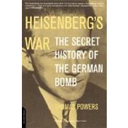 Heisenberg's War The Secret History Of The German Bomb by Powers, Thomas, 9780306810114