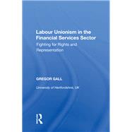 Labour Unionism in the Financial Services Sector: Fighting for Rights and Representation by Gall,Gregor, 9780815390114