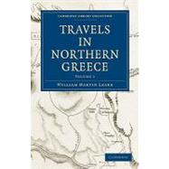 Travels in Northern Greece by Leake, William Martin, 9781108020114