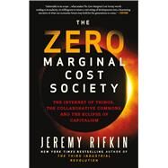 The Zero Marginal Cost Society The Internet of Things, the Collaborative Commons, and the Eclipse of Capitalism by Rifkin, Jeremy, 9781137280114