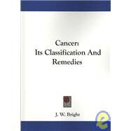 Cancer : Its Classification and Remedies by Bright, J. W., M.D., 9781432510114