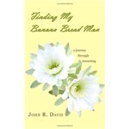Finding My Banana Bread Man : A Journey through Mourning by Davis, John R., 9781604940114