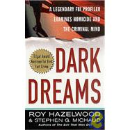 Dark Dreams A Legendary FBI Profiler Examines  Homicide and the Criminal Mind by Hazelwood, Roy; Michaud, Stephen G., 9780312980115