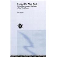 Facing the Nazi Past: United Germany and the Legacy of the Third Reich by Niven; Bill, 9780415180115