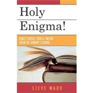 Holy Enigma! Bible Verses You'll Never Hear in Sunday School by Ward, Steve, 9780761830115
