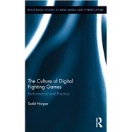 The Culture of Digital Fighting Games: Performance and Practice by Harper; Todd, 9781138710115