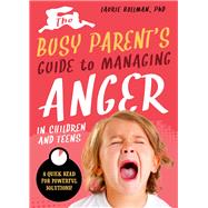 The Busy Parents Guide to Managing Anger in Children and Teens: The Parental Intelligence Way Quick Reads for Powerful Solutions by Hollman, Laurie, 9781641700115