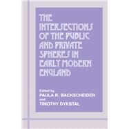 The Intersections of the Public and Private Spheres in Early Modern England by Backscheider,Paula R., 9781138180116