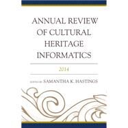 Annual Review of Cultural Heritage Informatics 2014 by Hastings, Samantha K., 9781442250116