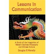 Lessons in Communication: A Study of the Integration of Western Business Philosophy and Chinese Culture by Menelly, Douglas, 9781453520116