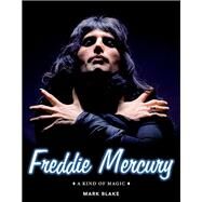Freddie Mercury A Kind of Magic by Blake, Mark, 9781495030116