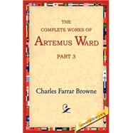 The Complete Works Of Artemus Ward by Browne, Charles Farrar, 9781595400116