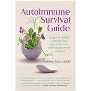 Autoimmune Survival Guide Support for people suffering from autoimmune and other trauma-driven conditions by Bartmanski, Malvina, 9781779950116