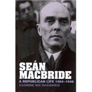 Sen MacBride A Republican Life, 1904-1946 by Dhibhid, Caoimhe Nic, 9781781380116