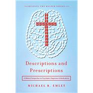 DESCRIPTIONS AND PRESCRIPTIONS: A BIBLICAL PERSPECTIVE ON PSYCHIATRIC DIAGNOSES AND MEDICATIONS by MIchael R. Emlet, 9781945270116