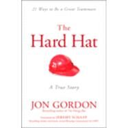 The Hard Hat 21 Ways to Be a Great Teammate by Gordon, Jon; Schaap, Jeremy, 9781119120117