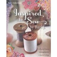 Inspired to Sew by Bari J. 15 Pretty Projects -- Sewing Secrets -- Colorful Collage by Ackerman, Bari J., 9781607050117