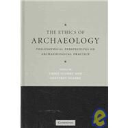 The Ethics of Archaeology: Philosophical Perspectives on Archaeological Practice by Edited by Chris Scarre , Geoffrey Scarre, 9780521840118