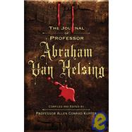 The Journal of Professor Abraham Van Helsing by Kupfer, Allen C., 9780765310118