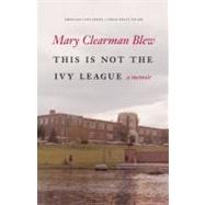 This Is Not the Ivy League by Blew, Mary Clearman, 9780803230118
