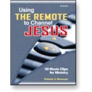 Using the Remote to Channel Jesus : 50 Movie Clips for Ministry by Donovan, Patrick J., 9781599820118
