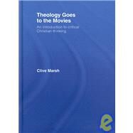 Theology Goes to the Movies: An Introduction to Critical Christian Thinking by Marsh; Clive, 9780415380119
