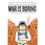 War Is Boring : Bored Stiff, Scared to Death in the World's Worst War Zones by Axe, David; Bors, Matt, 9780451230119
