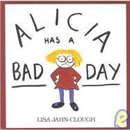 Alicia Has a Bad Day by Jahn-Clough, Lisa, 9780618260119