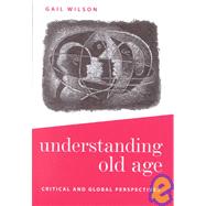 Understanding Old Age : Critical and Global Perspectives by Gail Wilson, 9780761960119