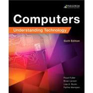 Computers: Understanding Technology Sixth Edition - Brief by Floyd Fuller, Brian Larson, Lisa A. Bucki, and Faithe Wempen, 9780763870119