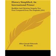 History Simplified, an International Primer : Buddhist and Christian Gospels, Now First Compared from the Originals (1914) by Edmunds, Albert Joseph; Anesake, M., 9781104180119